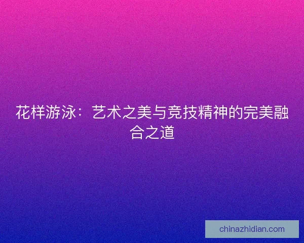 花样游泳：艺术之美与竞技精神的完美融合之道
